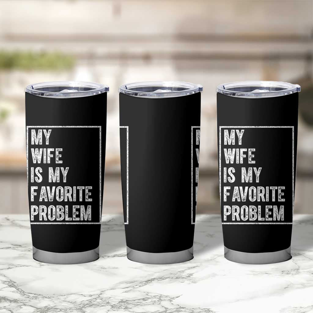 My Wife Is My Favorite Problem Funny Husband Tumbler Cup Distressed Graphic
