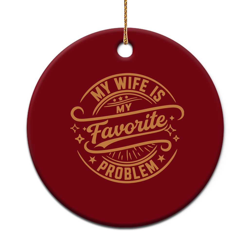 My Wife Is My Favorite Problem Funny Husband Sayings Ceramic Ornament
