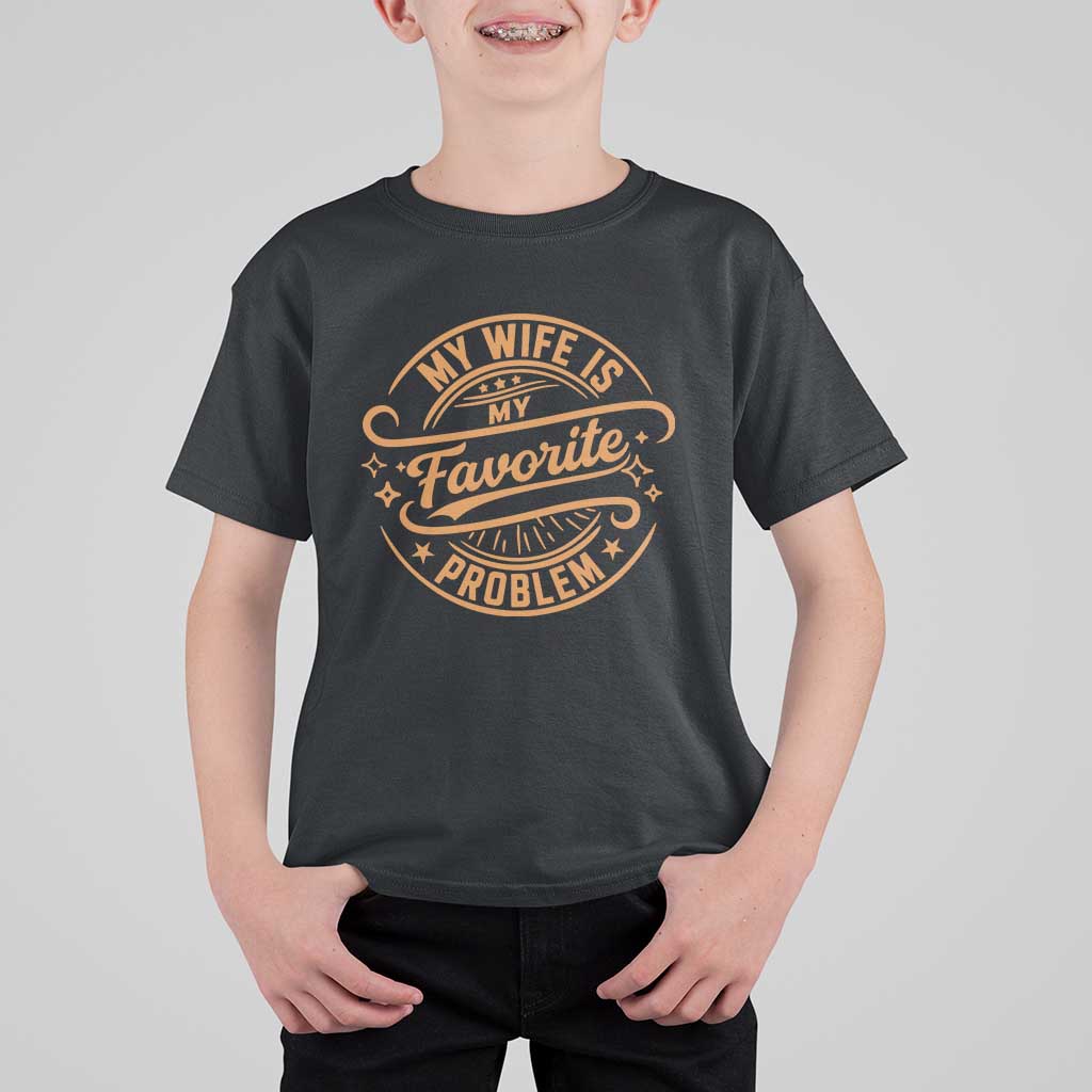 My Wife Is My Favorite Problem Funny Husband Sayings T Shirt For Kid