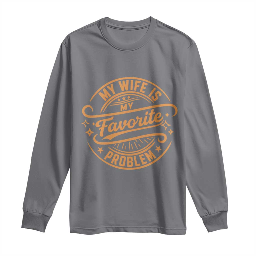 My Wife Is My Favorite Problem Funny Husband Sayings Long Sleeve Shirt