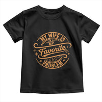 My Wife Is My Favorite Problem Funny Husband Sayings Toddler T Shirt