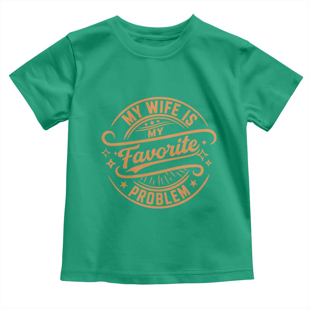 My Wife Is My Favorite Problem Funny Husband Sayings Toddler T Shirt
