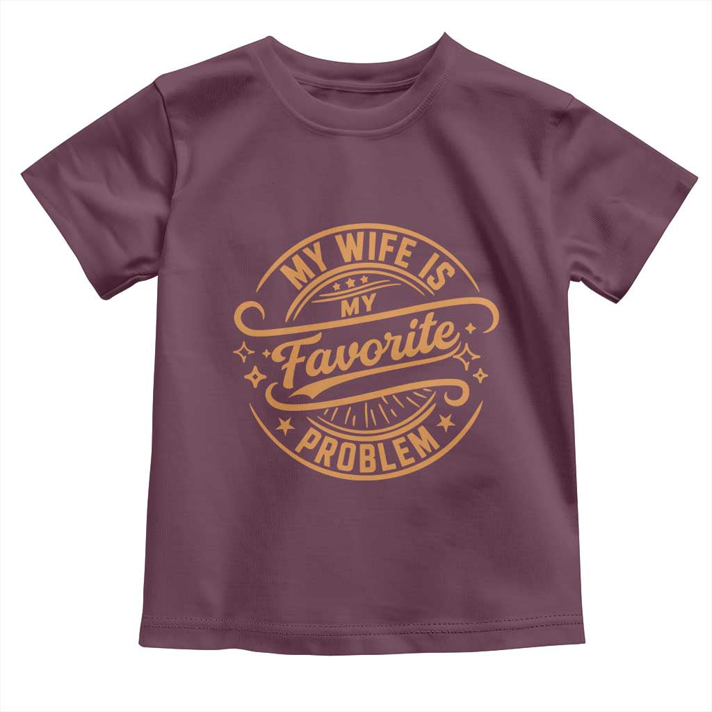 My Wife Is My Favorite Problem Funny Husband Sayings Toddler T Shirt