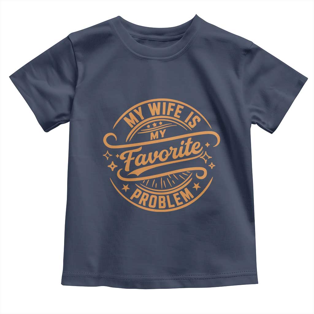 My Wife Is My Favorite Problem Funny Husband Sayings Toddler T Shirt