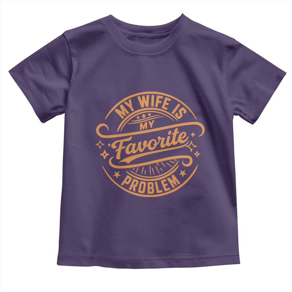 My Wife Is My Favorite Problem Funny Husband Sayings Toddler T Shirt