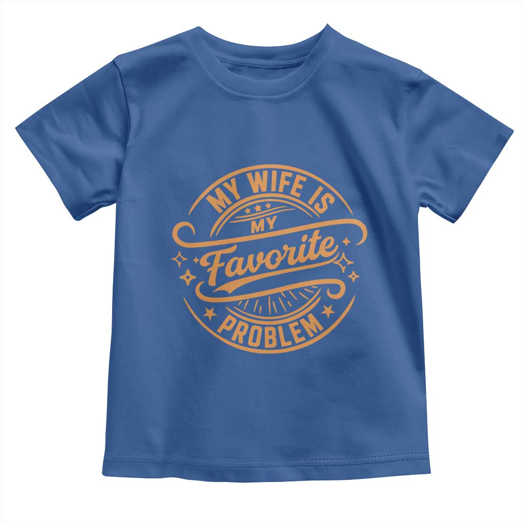 My Wife Is My Favorite Problem Funny Husband Sayings Toddler T Shirt