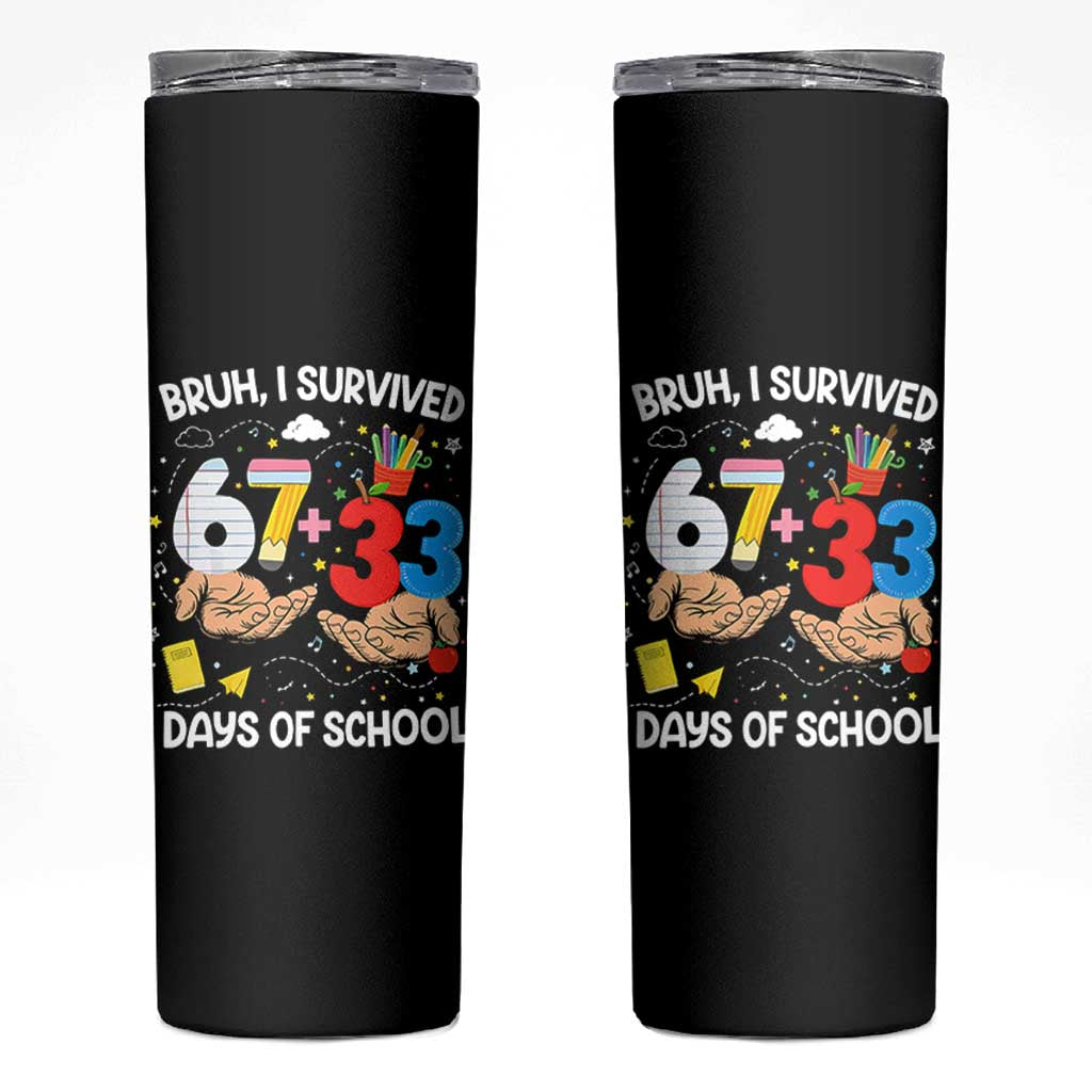 Bruh I Survived 67 33 100 Days of School Skinny Tumbler Six Seven Teachers Kids