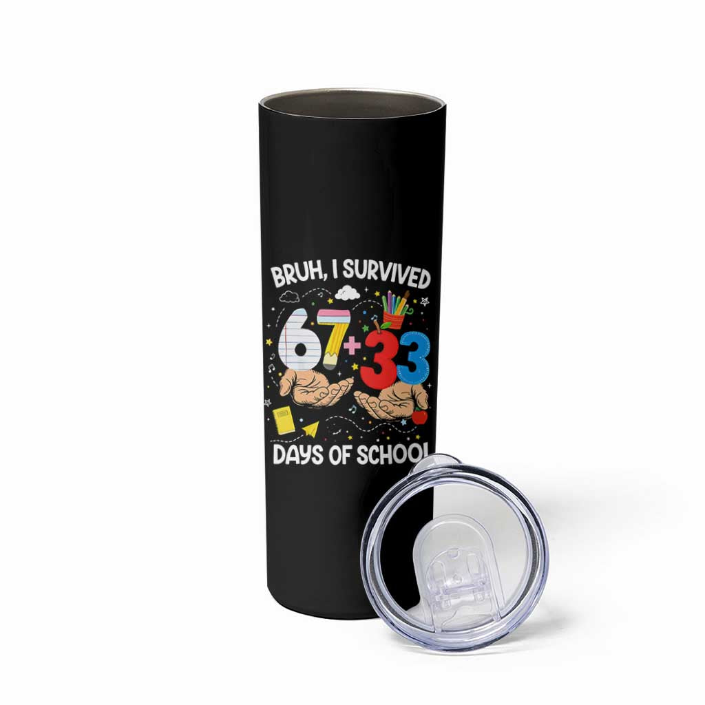 Bruh I Survived 67 33 100 Days of School Skinny Tumbler Six Seven Teachers Kids
