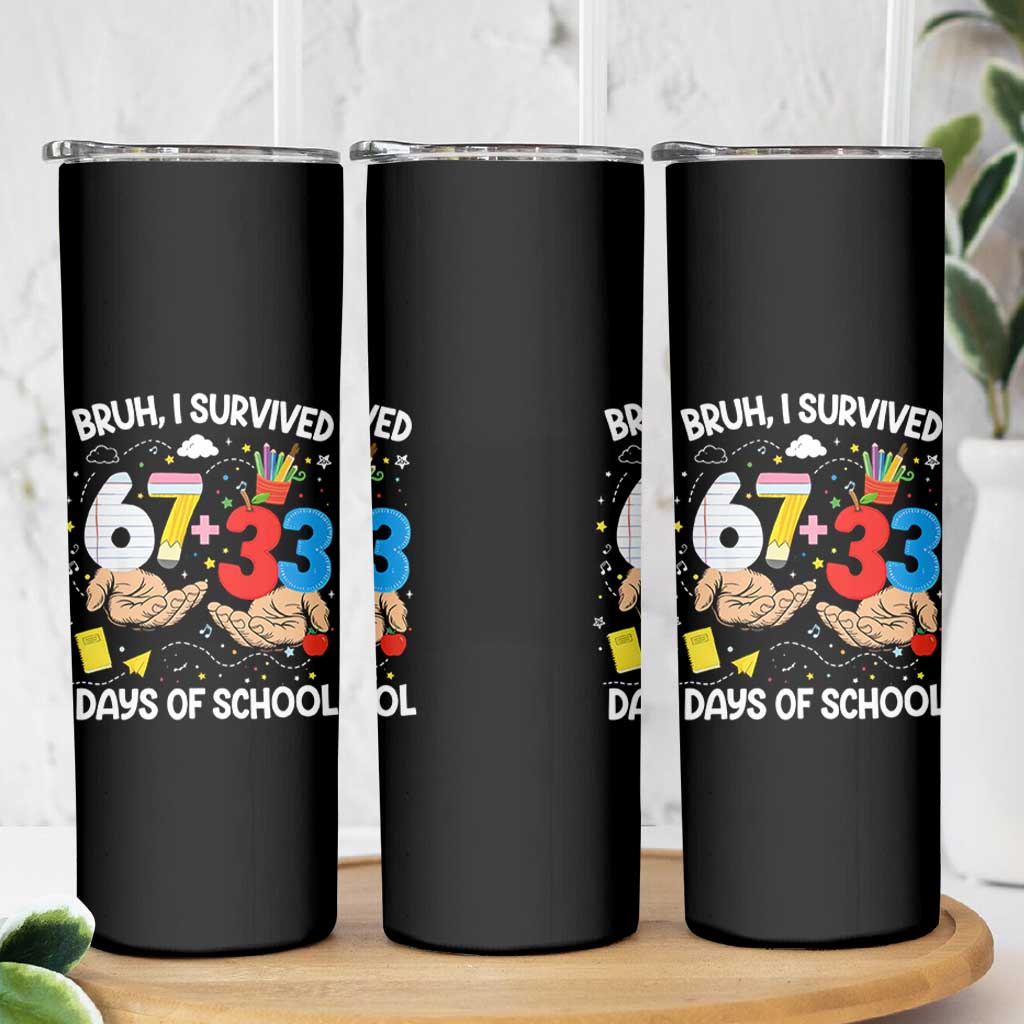 Bruh I Survived 67 33 100 Days of School Skinny Tumbler Six Seven Teachers Kids