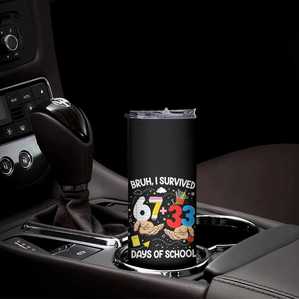 Bruh I Survived 67 33 100 Days of School Skinny Tumbler Six Seven Teachers Kids