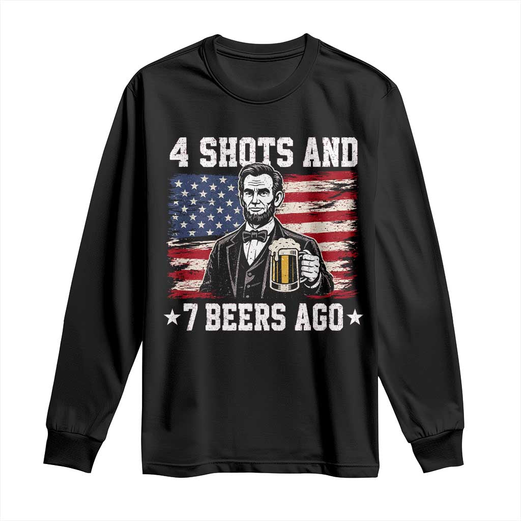Funny 4th of July Abraham Lincoln Drinking Beer Long Sleeve Shirt 4 Shots and 7 Beers Ago Patriotic Independence Day Meme