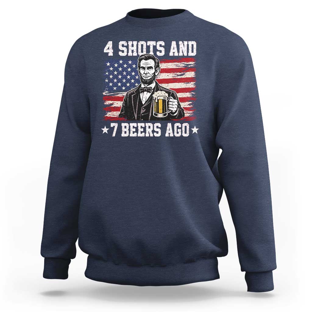 Funny 4th of July Abraham Lincoln Drinking Beer Sweatshirt 4 Shots and 7 Beers Ago Patriotic Independence Day Meme