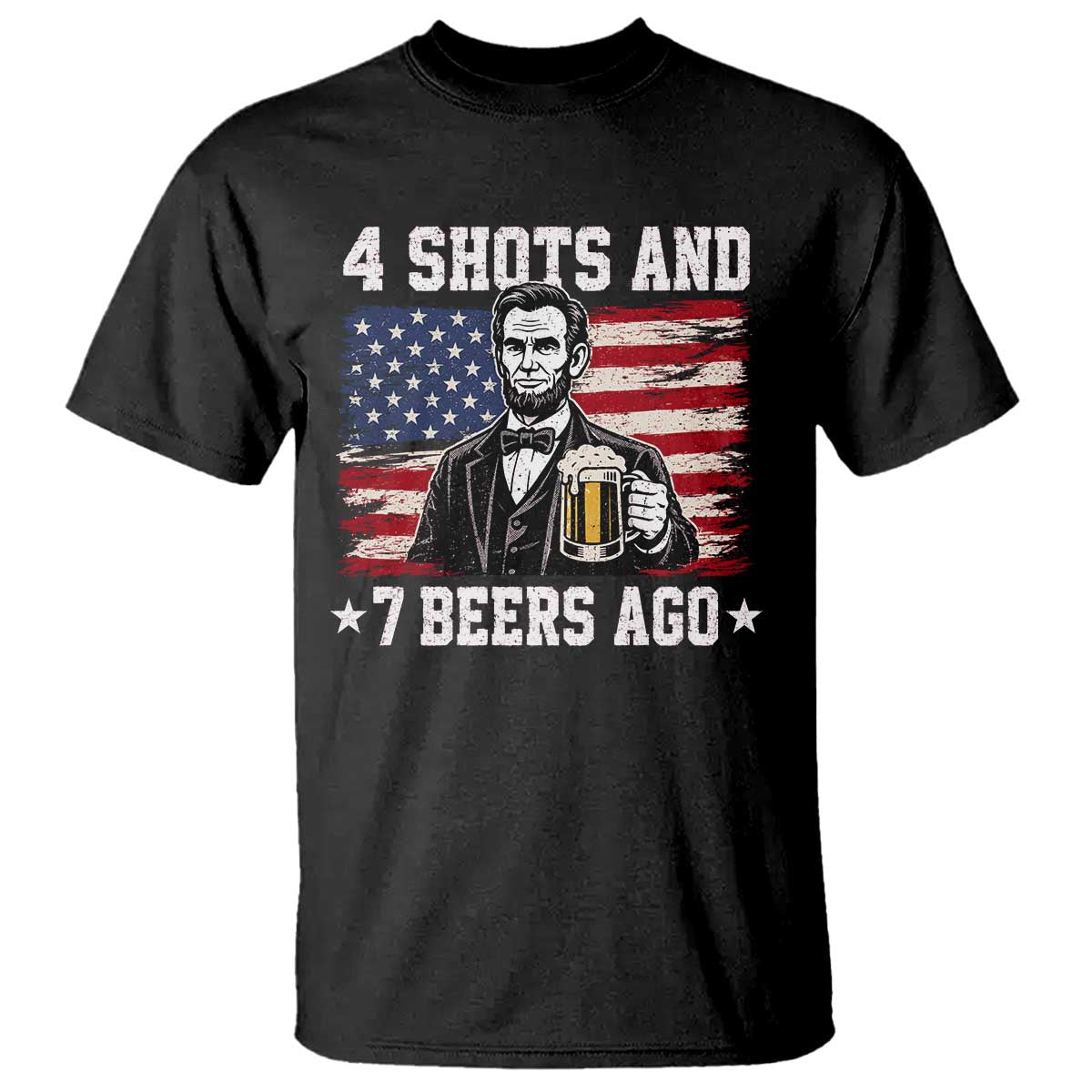 Funny 4th of July Abraham Lincoln Drinking Beer T Shirt 4 Shots and 7 Beers Ago Patriotic Independence Day Meme
