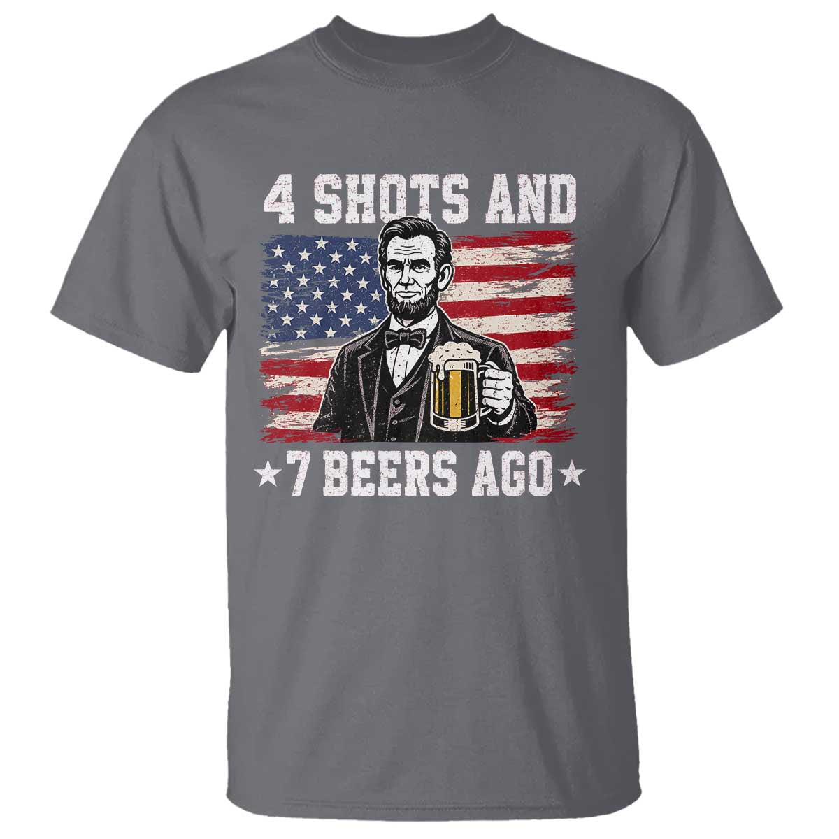Funny 4th of July Abraham Lincoln Drinking Beer T Shirt 4 Shots and 7 Beers Ago Patriotic Independence Day Meme