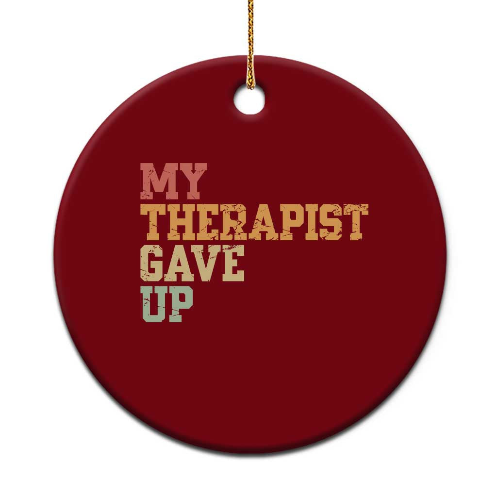 My Therapist Gave Up Ceramic Ornament