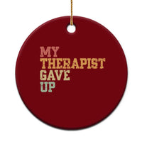 My Therapist Gave Up Ceramic Ornament