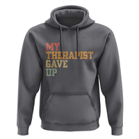 My Therapist Gave Up Hoodie