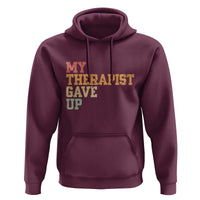 My Therapist Gave Up Hoodie