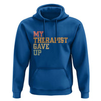 My Therapist Gave Up Hoodie