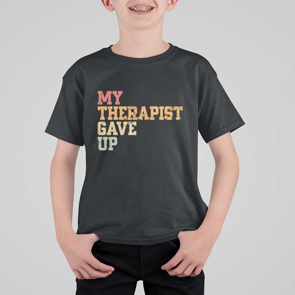 My Therapist Gave Up T Shirt For Kid