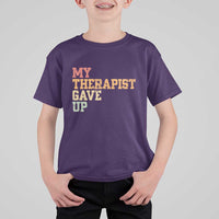 My Therapist Gave Up T Shirt For Kid