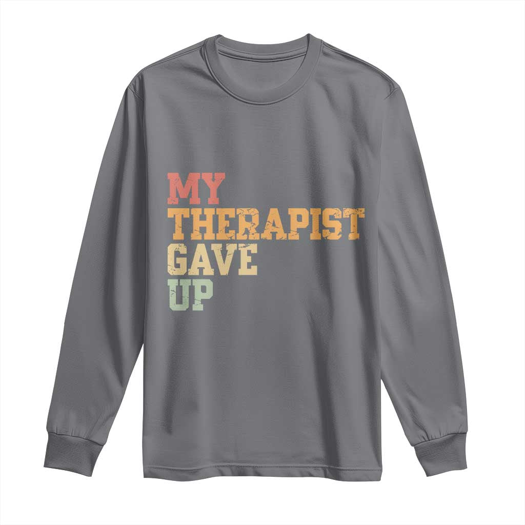 My Therapist Gave Up Long Sleeve Shirt