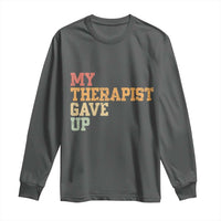My Therapist Gave Up Long Sleeve Shirt