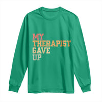 My Therapist Gave Up Long Sleeve Shirt