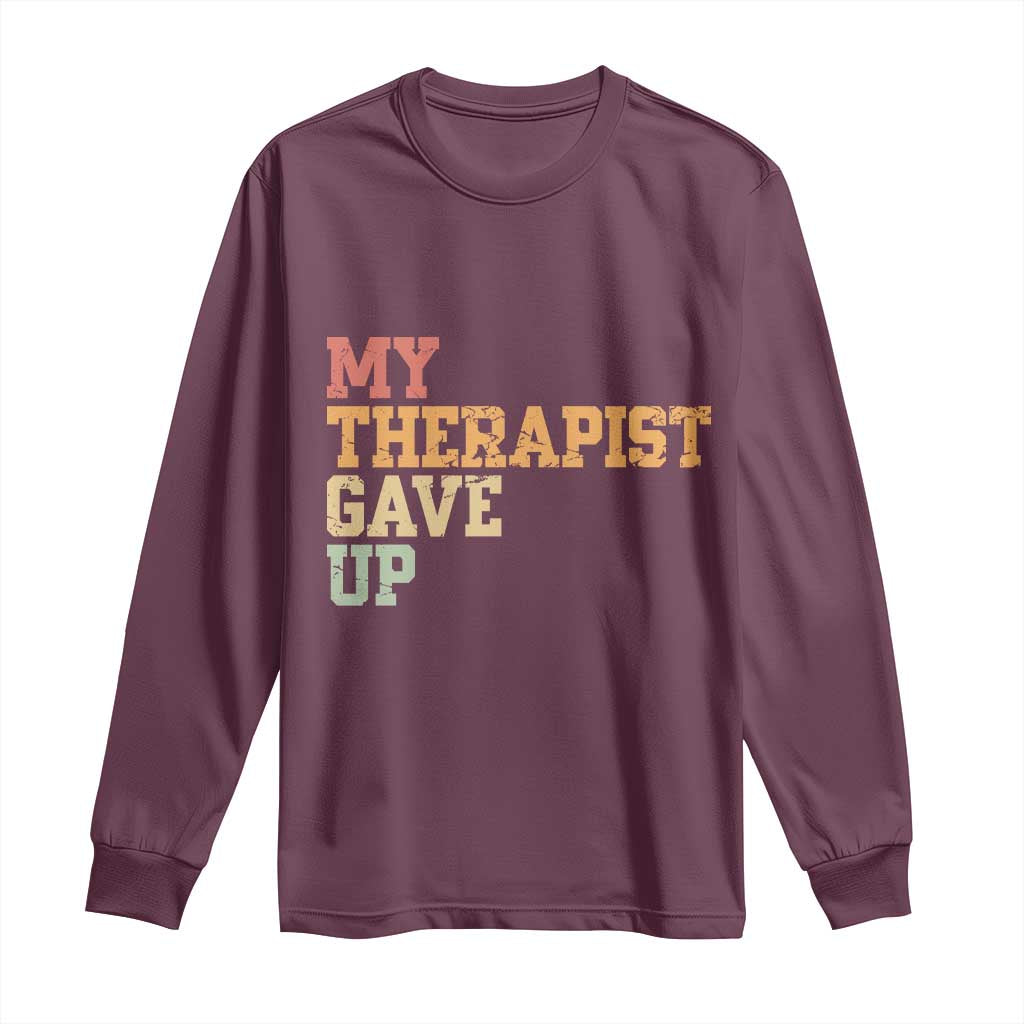 My Therapist Gave Up Long Sleeve Shirt
