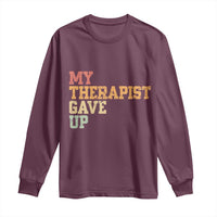 My Therapist Gave Up Long Sleeve Shirt