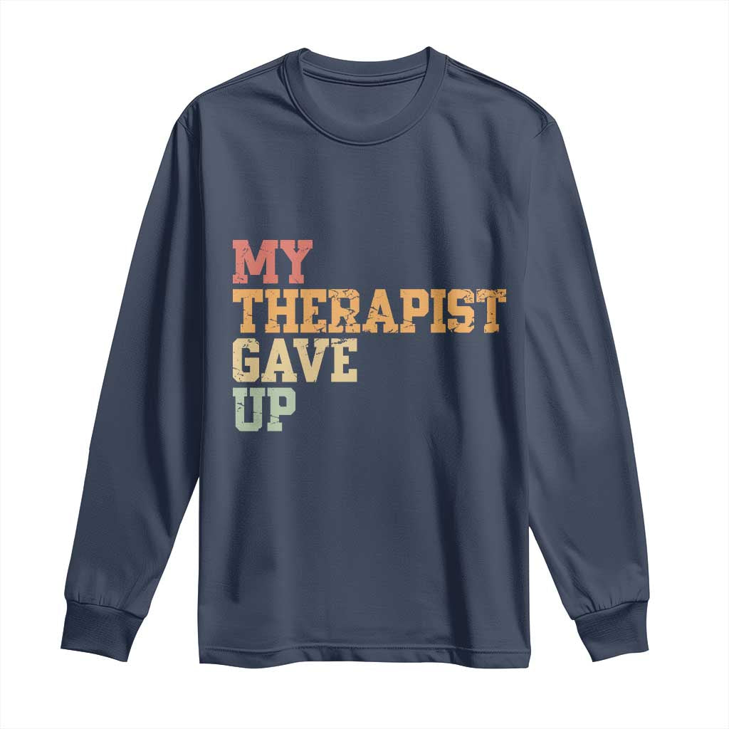 My Therapist Gave Up Long Sleeve Shirt
