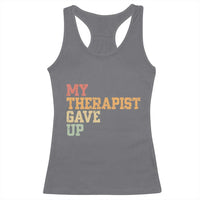 My Therapist Gave Up Racerback Tank Top