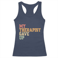 My Therapist Gave Up Racerback Tank Top