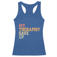 My Therapist Gave Up Racerback Tank Top