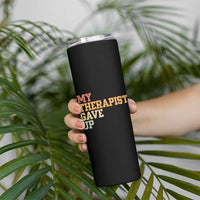 My Therapist Gave Up Skinny Tumbler