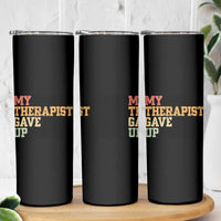 My Therapist Gave Up Skinny Tumbler