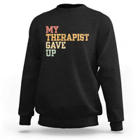 My Therapist Gave Up Sweatshirt
