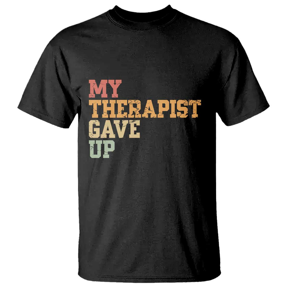 My Therapist Gave Up T Shirt
