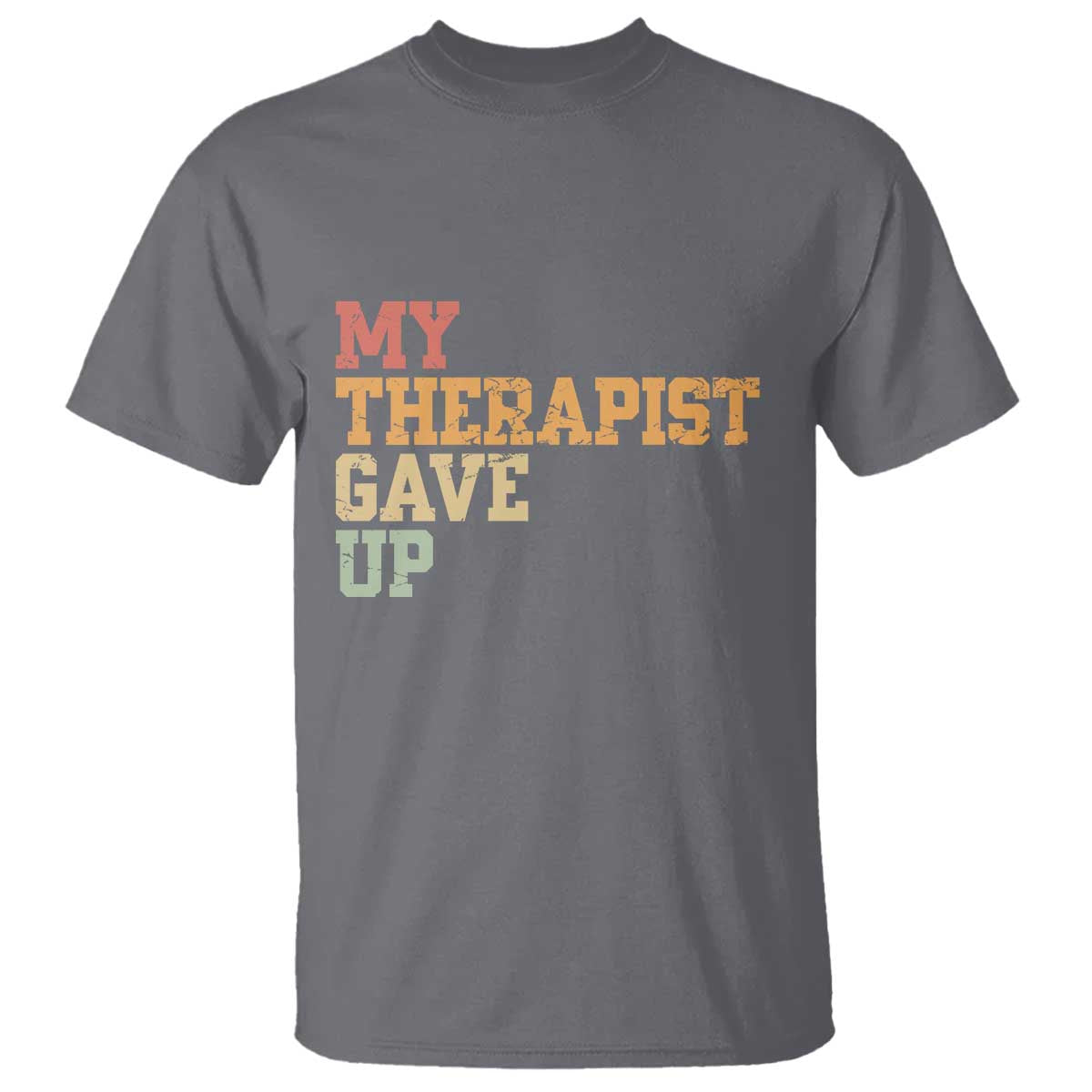My Therapist Gave Up T Shirt