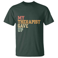 My Therapist Gave Up T Shirt