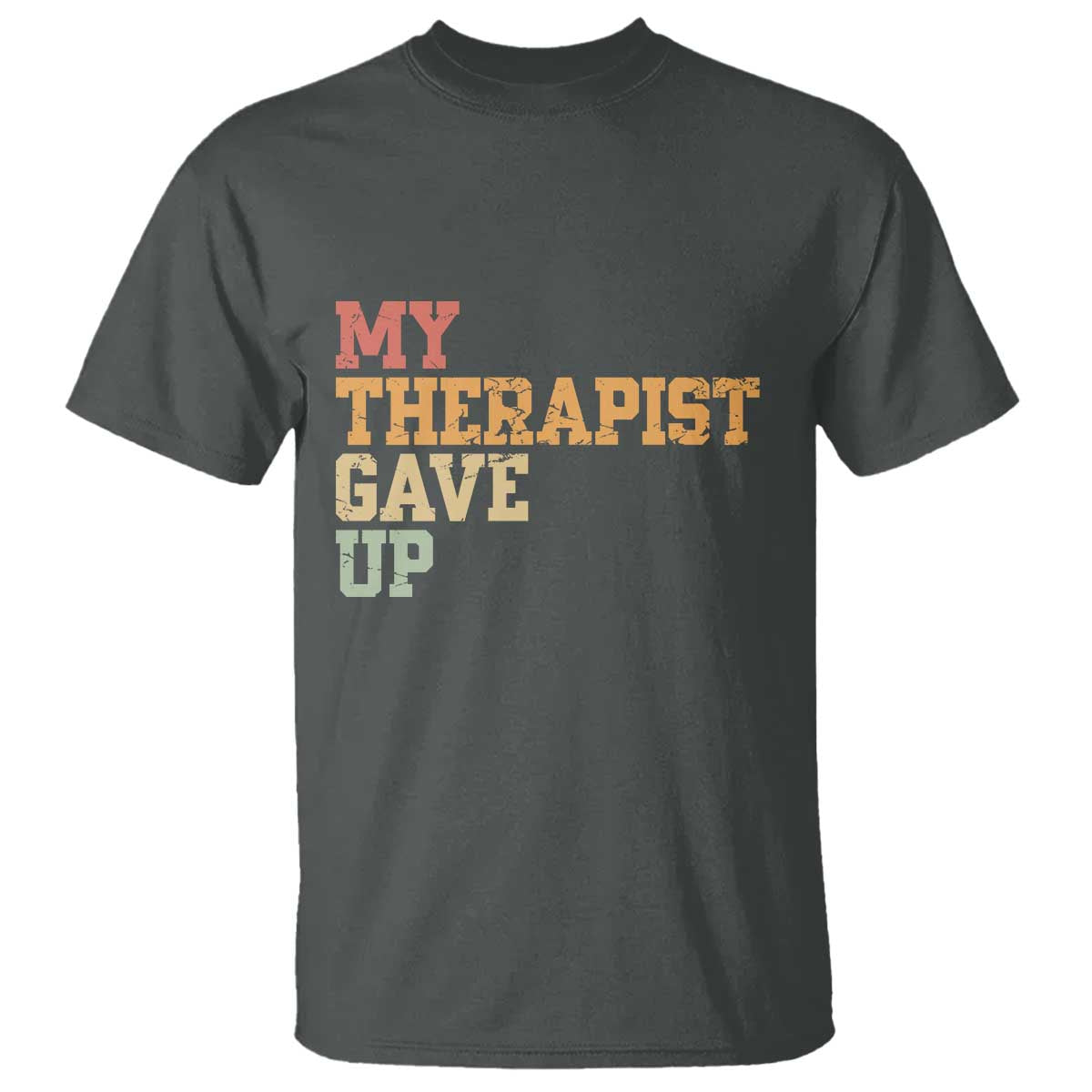 My Therapist Gave Up T Shirt