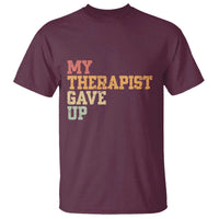 My Therapist Gave Up T Shirt
