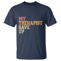 My Therapist Gave Up T Shirt