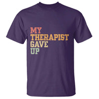 My Therapist Gave Up T Shirt