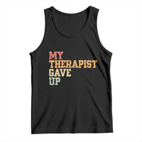 My Therapist Gave Up Tank Top