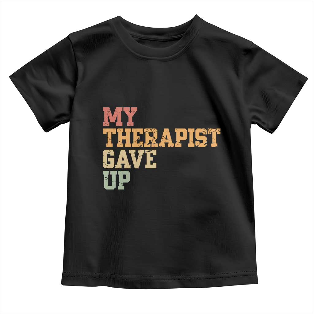 My Therapist Gave Up Toddler T Shirt