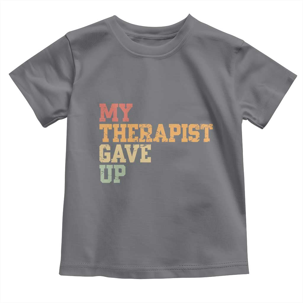 My Therapist Gave Up Toddler T Shirt