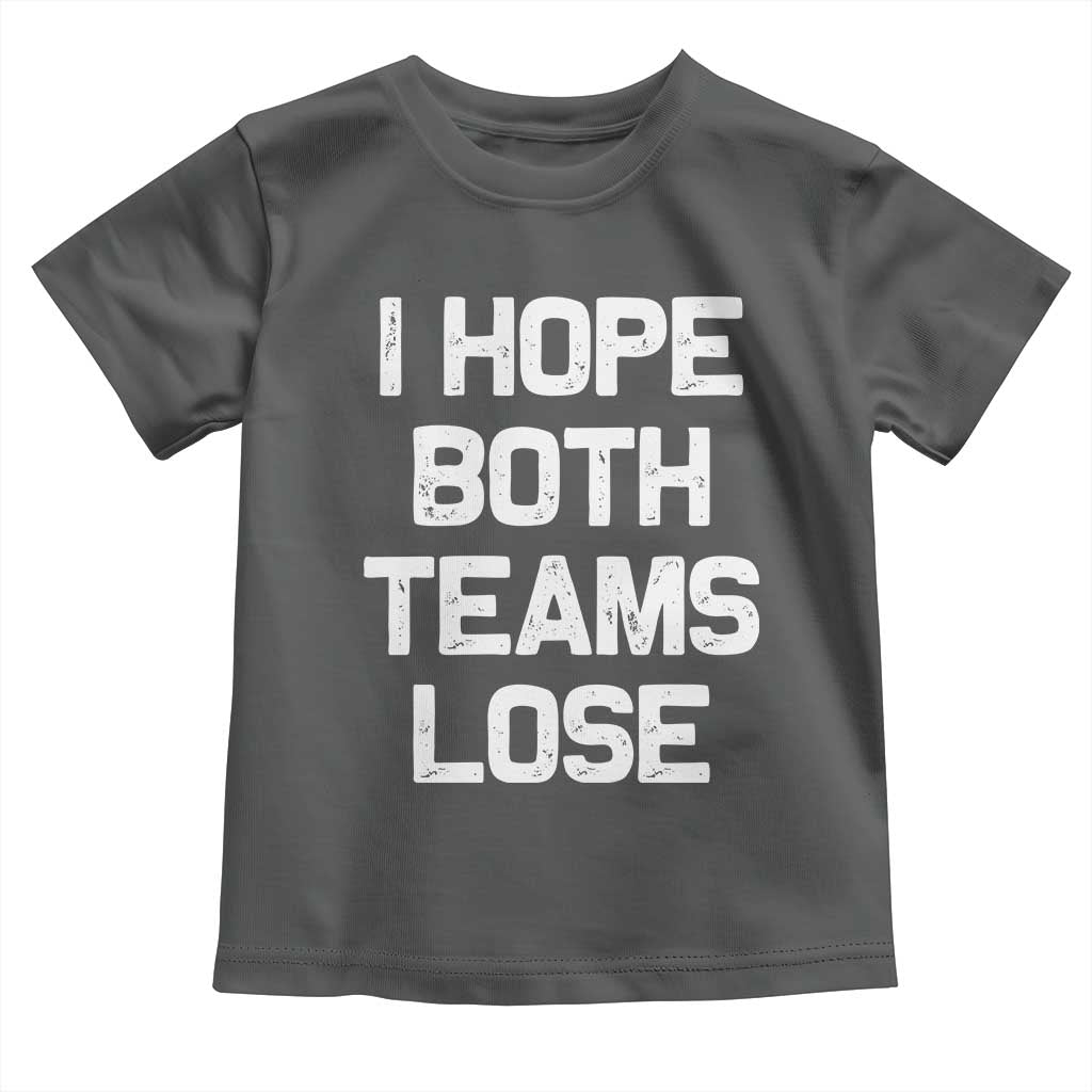I Hope Both Team Lose Toddler T Shirt Funny Game Day Sports Meme