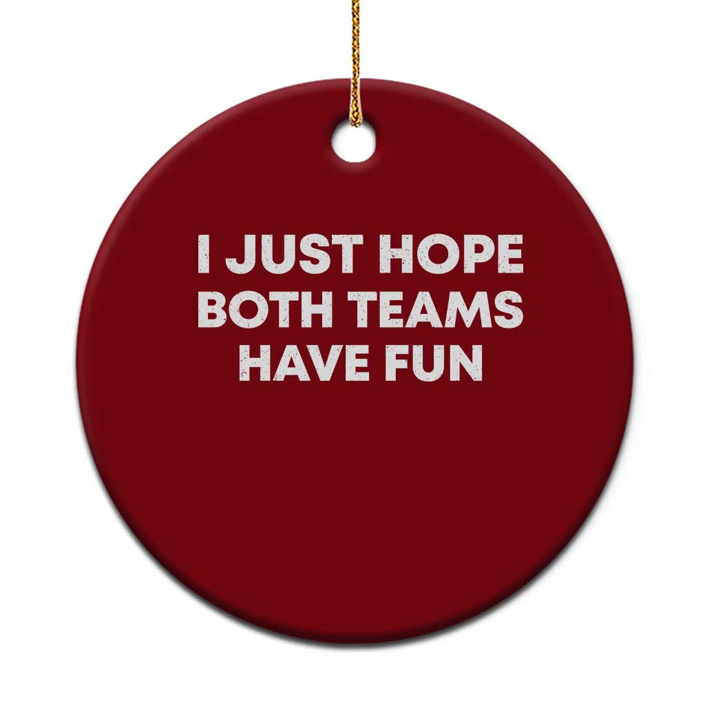 I Just Hope Both Teams Have Fun Ceramic Ornament Funny Sports