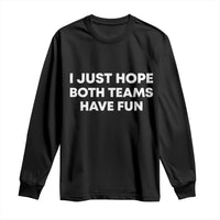 I Just Hope Both Teams Have Fun Long Sleeve Shirt Funny Sports